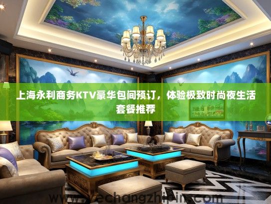 上海永利商务KTV豪华包间预订，体验极致时尚夜生活套餐推荐
